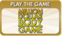 Play the Million Dollar Body Game
